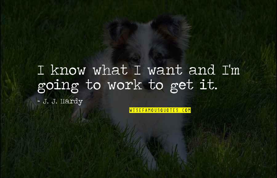 Paulius Zabotkiene Quotes By J. J. Hardy: I know what I want and I'm going Paulius Zabotkiene Quotes By J. J. Hardy: I know what I want and I'm going
