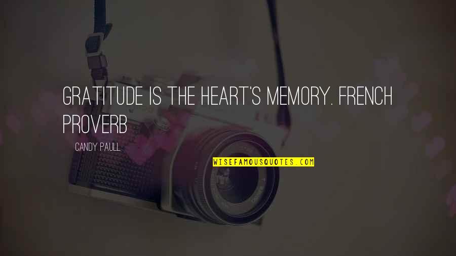 Paull Quotes By Candy Paull: Gratitude is the heart's memory. French Proverb Paull Quotes By Candy Paull: Gratitude is the heart's memory. French Proverb