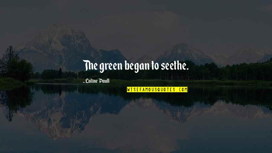 Paull Quotes By Laline Paull: The green began to seethe. Paull Quotes By Laline Paull: The green began to seethe.