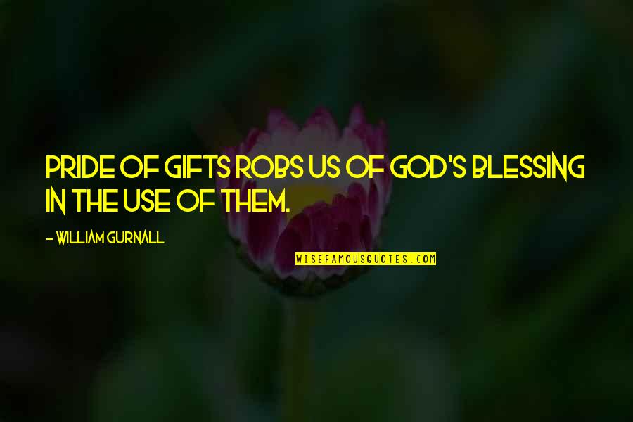 Paulla Mccarthy Quotes By William Gurnall: Pride of gifts robs us of God's blessing Paulla Mccarthy Quotes By William Gurnall: Pride of gifts robs us of God's blessing