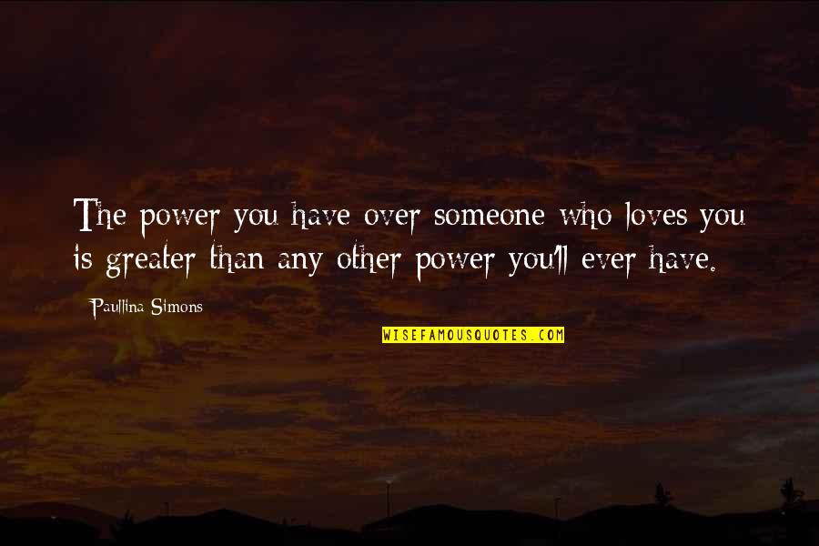 Paullina Quotes By Paullina Simons: The power you have over someone who loves