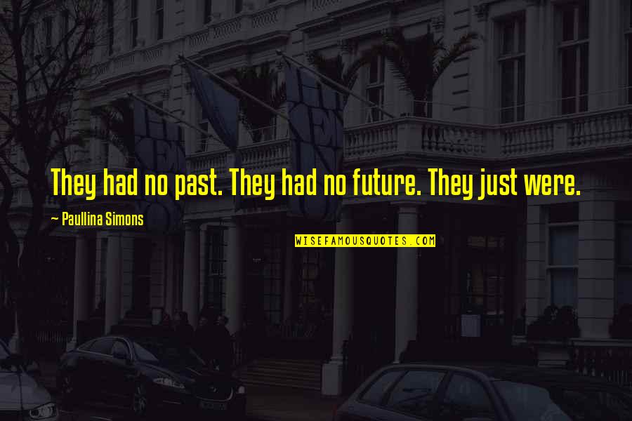 Paullina Quotes By Paullina Simons: They had no past. They had no future.