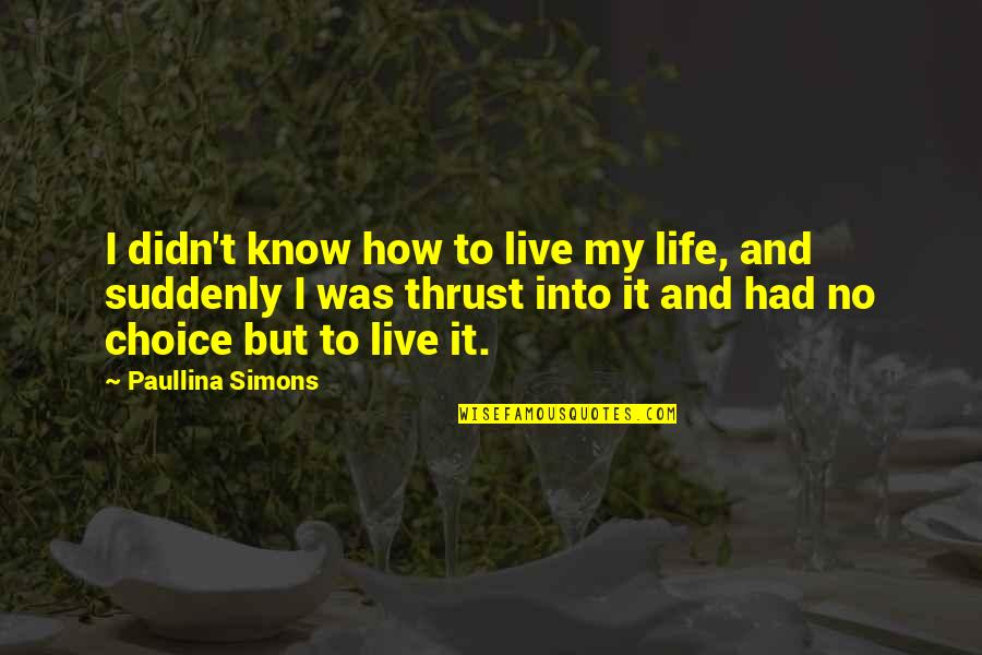 Paullina Quotes By Paullina Simons: I didn't know how to live my life,