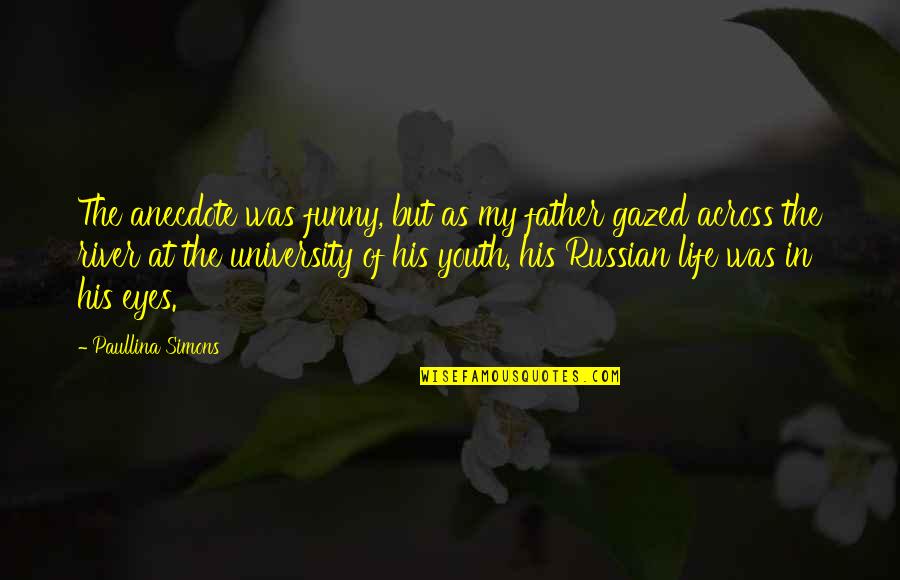 Paullina Quotes By Paullina Simons: The anecdote was funny, but as my father
