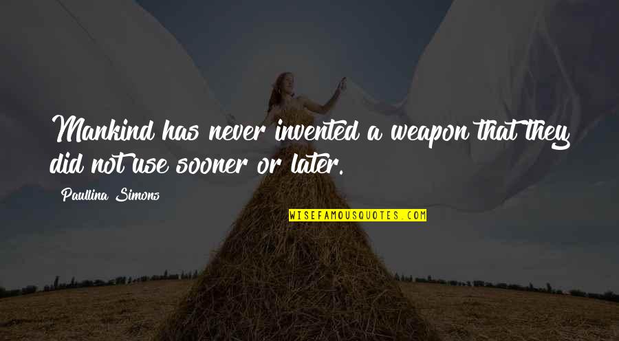 Paullina Quotes By Paullina Simons: Mankind has never invented a weapon that they