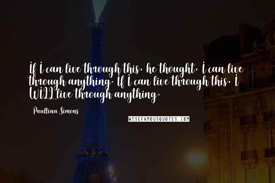 Paullina Simons quotes: If I can live through this, he thought, I can live through anything. If I can live through this, I WILL live through anything.