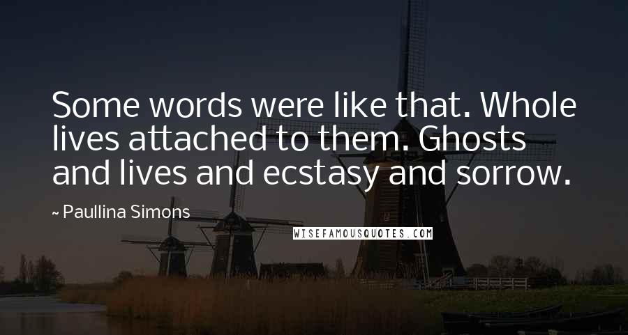 Paullina Simons quotes: Some words were like that. Whole lives attached to them. Ghosts and lives and ecstasy and sorrow.