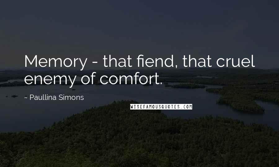 Paullina Simons quotes: Memory - that fiend, that cruel enemy of comfort.