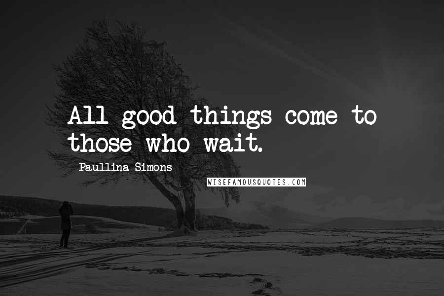 Paullina Simons quotes: All good things come to those who wait.