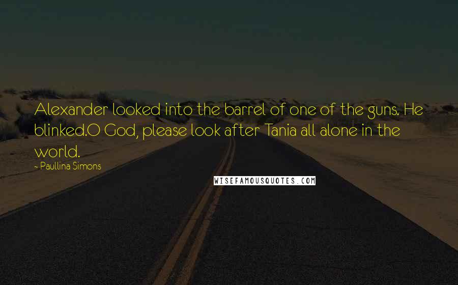 Paullina Simons quotes: Alexander looked into the barrel of one of the guns. He blinked.O God, please look after Tania all alone in the world.