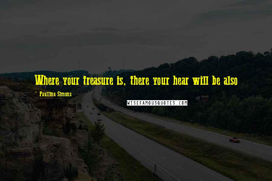 Paullina Simons quotes: Where your treasure is, there your hear will be also
