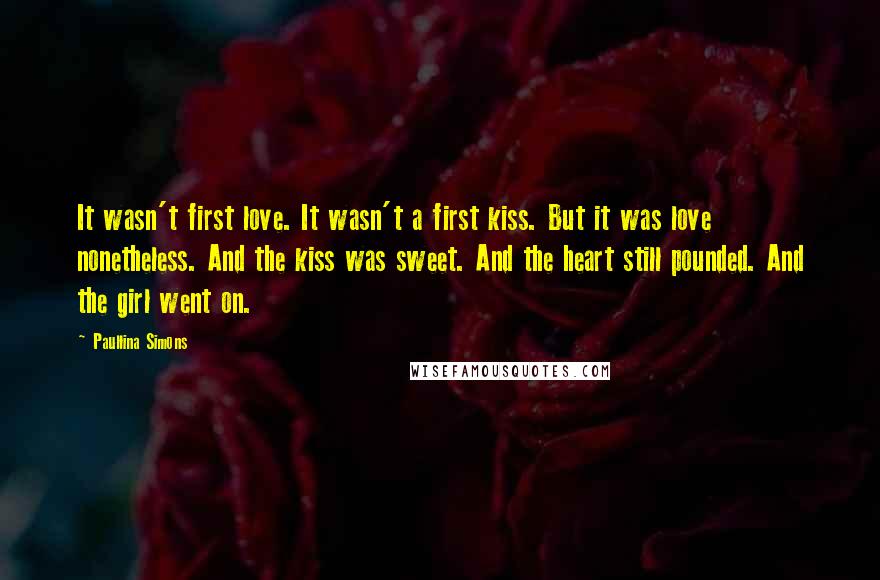 Paullina Simons quotes: It wasn't first love. It wasn't a first kiss. But it was love nonetheless. And the kiss was sweet. And the heart still pounded. And the girl went on.