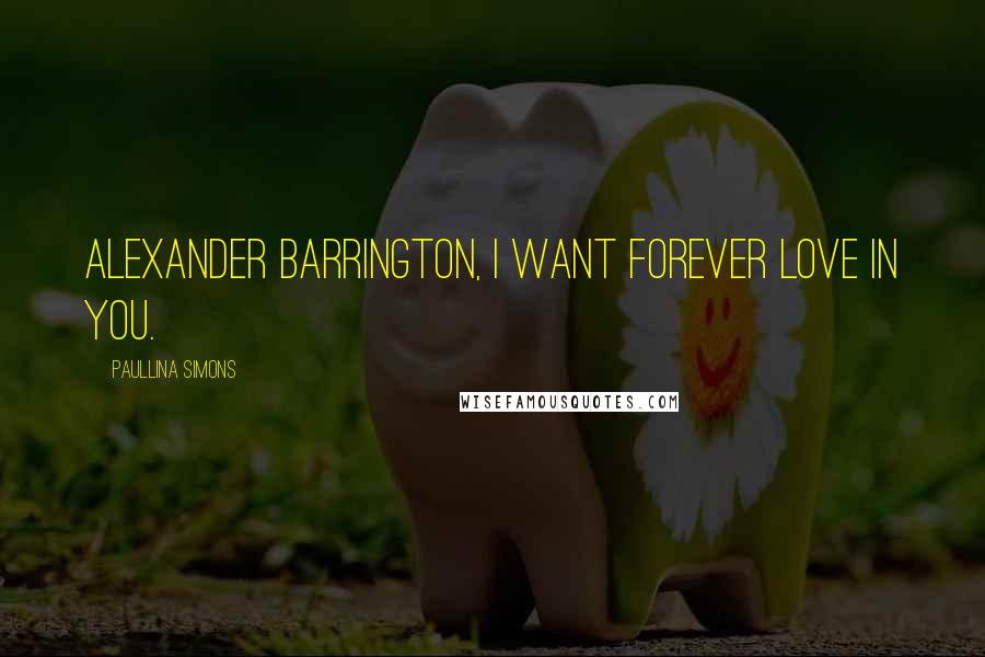 Paullina Simons quotes: Alexander Barrington, I want forever love in you.