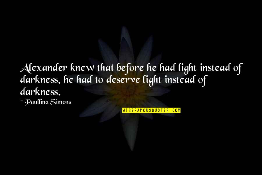 Paullina Simons Quotes By Paullina Simons: Alexander knew that before he had light instead Paullina Simons Quotes By Paullina Simons: Alexander knew that before he had light instead