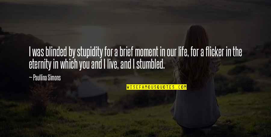 Paullina Simons Quotes By Paullina Simons: I was blinded by stupidity for a brief Paullina Simons Quotes By Paullina Simons: I was blinded by stupidity for a brief