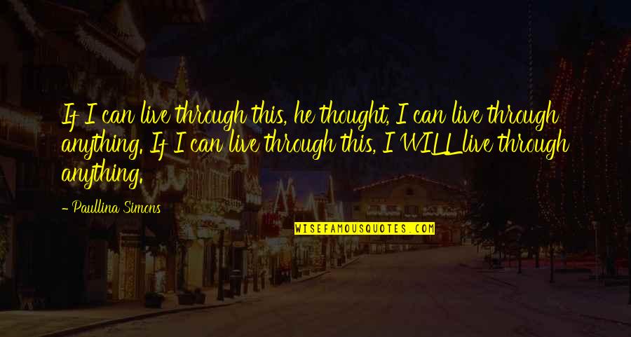 Paullina Simons Quotes By Paullina Simons: If I can live through this, he thought, Paullina Simons Quotes By Paullina Simons: If I can live through this, he thought,