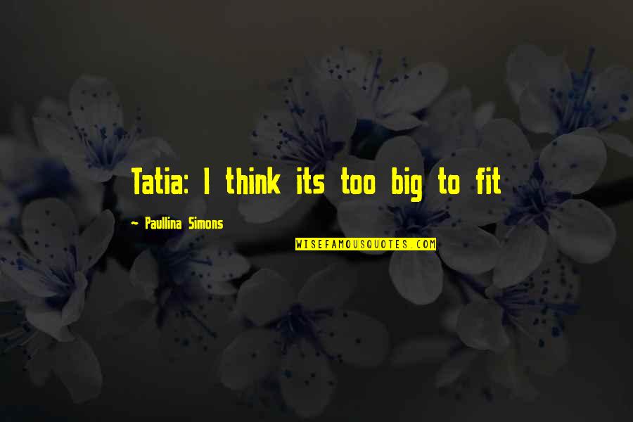 Paullina Simons Quotes By Paullina Simons: Tatia: I think its too big to fit Paullina Simons Quotes By Paullina Simons: Tatia: I think its too big to fit