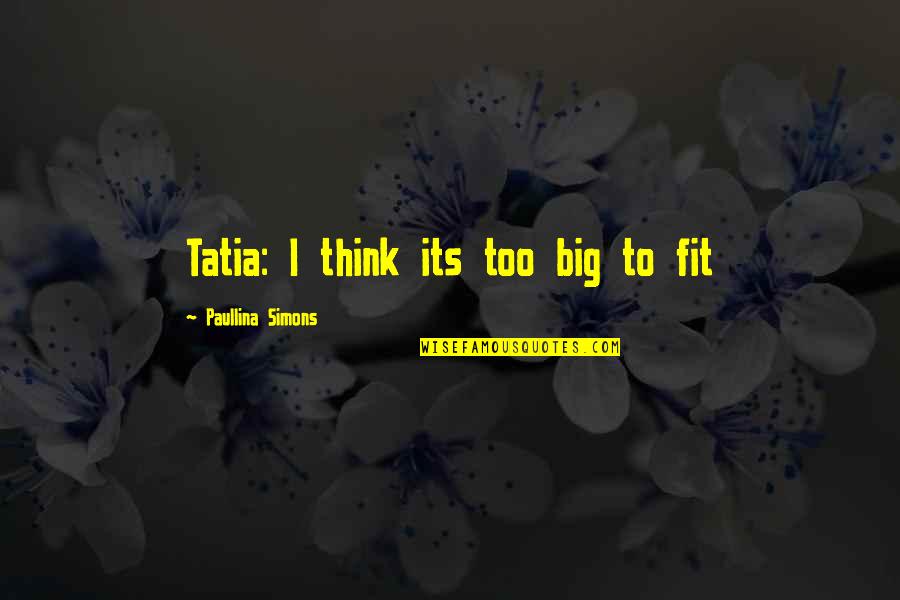 Paullina Simons Quotes By Paullina Simons: Tatia: I think its too big to fit