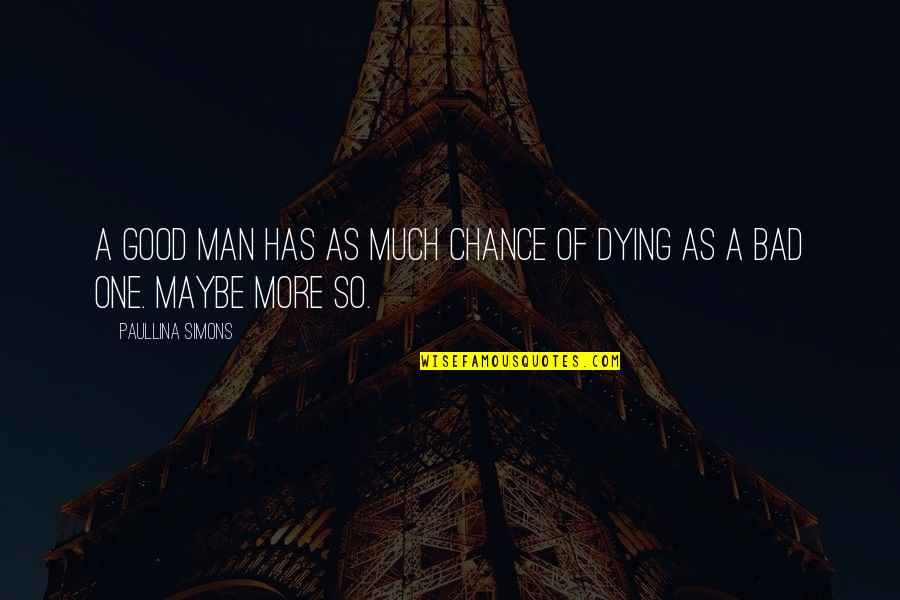 Paullina Simons Quotes By Paullina Simons: A good man has as much chance of Paullina Simons Quotes By Paullina Simons: A good man has as much chance of