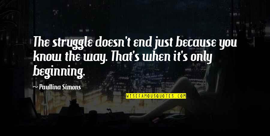 Paullina Simons Quotes By Paullina Simons: The struggle doesn't end just because you know Paullina Simons Quotes By Paullina Simons: The struggle doesn't end just because you know