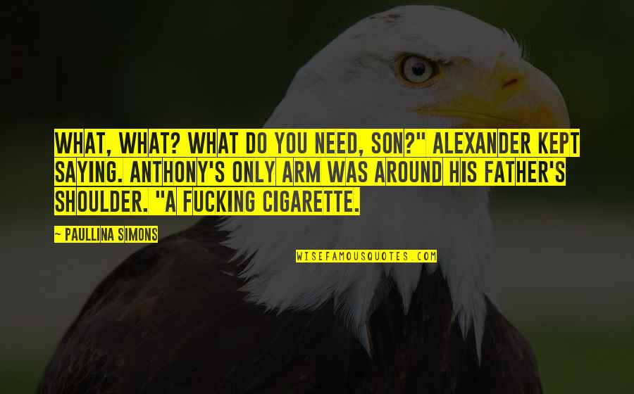 Paullina Simons Quotes By Paullina Simons: What, what? What do you need, son?" Alexander Paullina Simons Quotes By Paullina Simons: What, what? What do you need, son?" Alexander