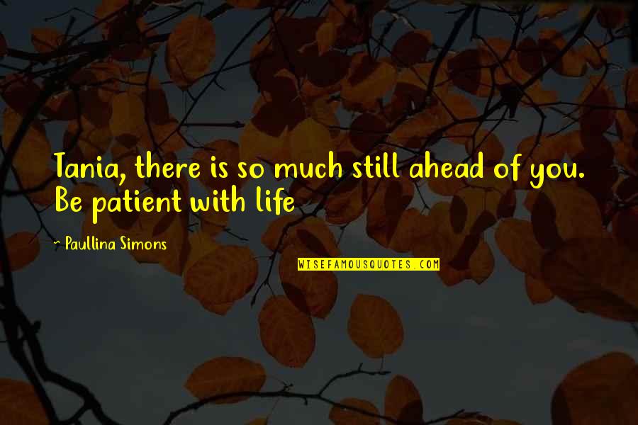 Paullina Simons Quotes By Paullina Simons: Tania, there is so much still ahead of