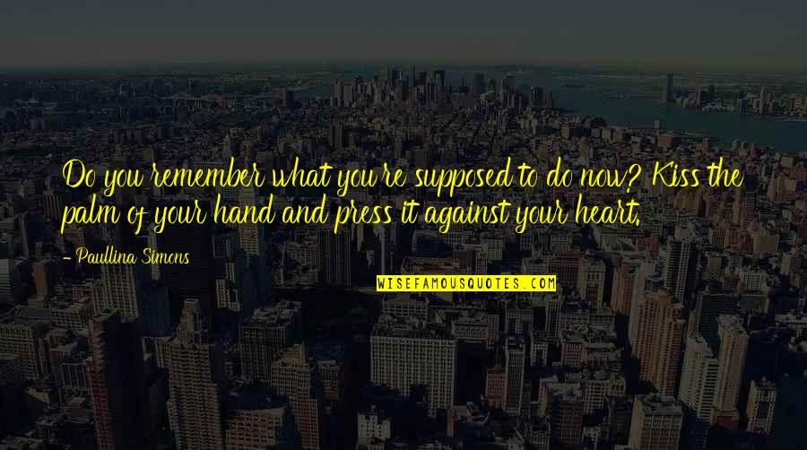 Paullina Simons Quotes By Paullina Simons: Do you remember what you're supposed to do Paullina Simons Quotes By Paullina Simons: Do you remember what you're supposed to do