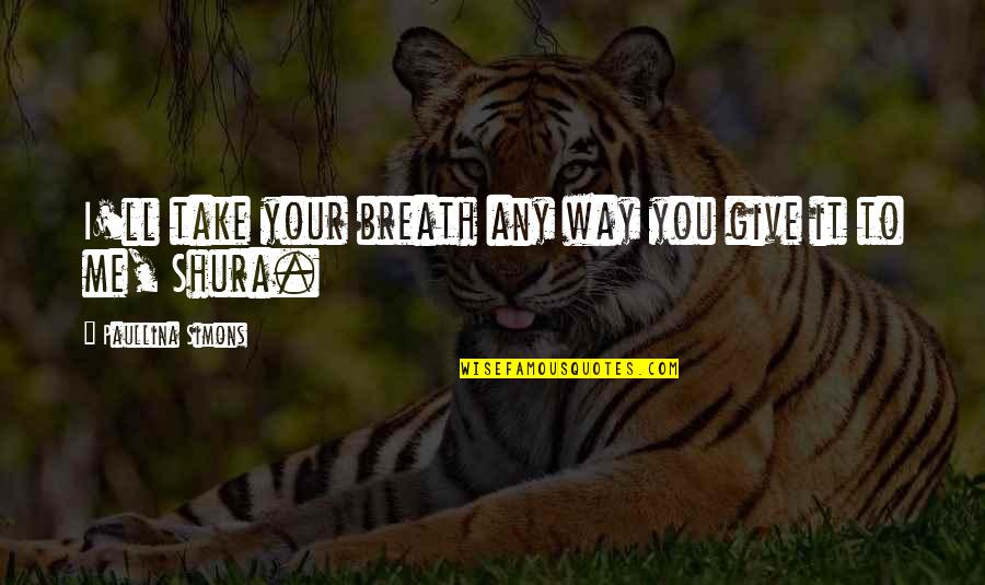 Paullina Simons Quotes By Paullina Simons: I'll take your breath any way you give