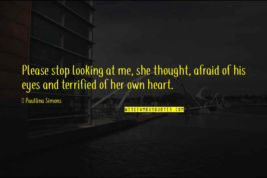 Paullina Simons Quotes By Paullina Simons: Please stop looking at me, she thought, afraid Paullina Simons Quotes By Paullina Simons: Please stop looking at me, she thought, afraid