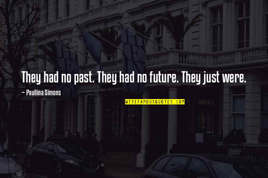 Paullina Simons Quotes By Paullina Simons: They had no past. They had no future.