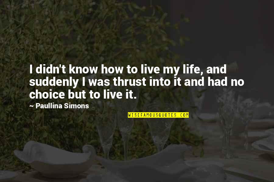 Paullina Simons Quotes By Paullina Simons: I didn't know how to live my life,