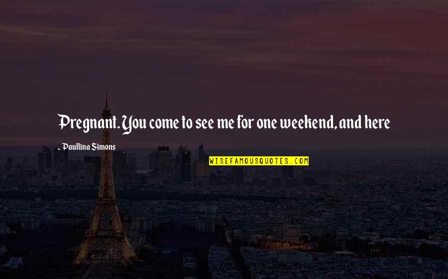 Paullina Simons Quotes By Paullina Simons: Pregnant. You come to see me for one Paullina Simons Quotes By Paullina Simons: Pregnant. You come to see me for one