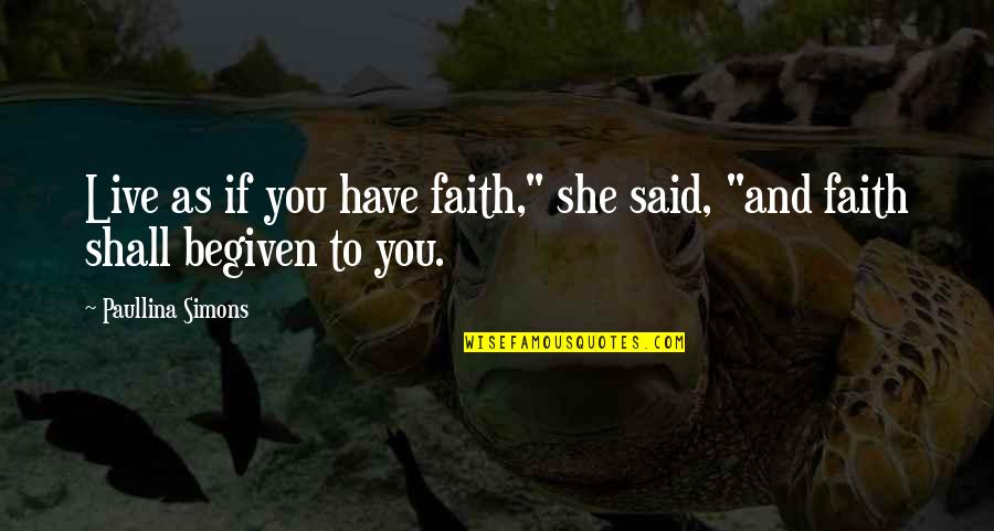 Paullina Simons Quotes By Paullina Simons: Live as if you have faith," she said, Paullina Simons Quotes By Paullina Simons: Live as if you have faith," she said,