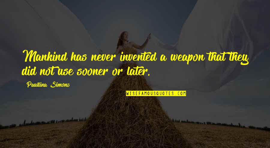 Paullina Simons Quotes By Paullina Simons: Mankind has never invented a weapon that they