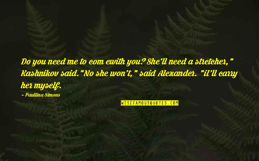 Paullina Simons Quotes By Paullina Simons: Do you need me to com ewith you? Paullina Simons Quotes By Paullina Simons: Do you need me to com ewith you?