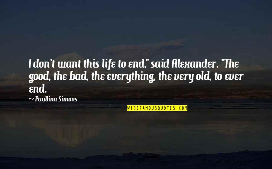 Paullina Simons Quotes By Paullina Simons: I don't want this life to end," said Paullina Simons Quotes By Paullina Simons: I don't want this life to end," said