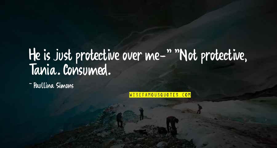 Paullina Simons Quotes By Paullina Simons: He is just protective over me-" "Not protective, Paullina Simons Quotes By Paullina Simons: He is just protective over me-" "Not protective,