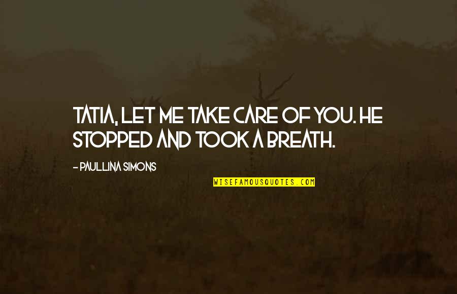 Paullina Simons Quotes By Paullina Simons: Tatia, let me take care of you. He Paullina Simons Quotes By Paullina Simons: Tatia, let me take care of you. He