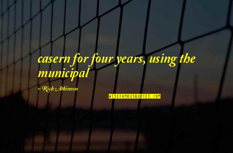 Paulo Arruda Quotes By Rick Atkinson: casern for four years, using the municipal