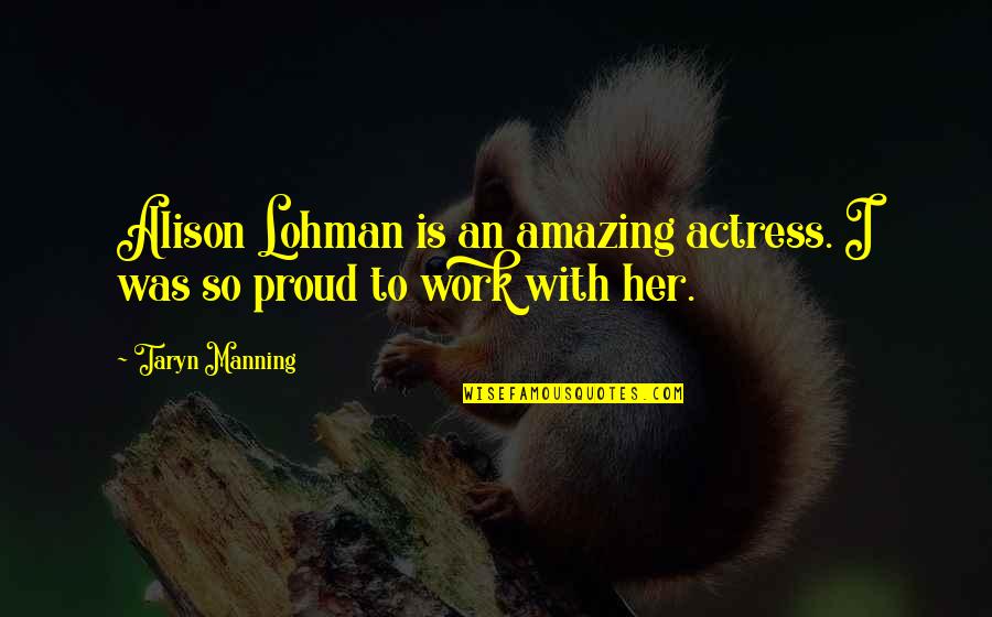 Paulo Arruda Quotes By Taryn Manning: Alison Lohman is an amazing actress. I was