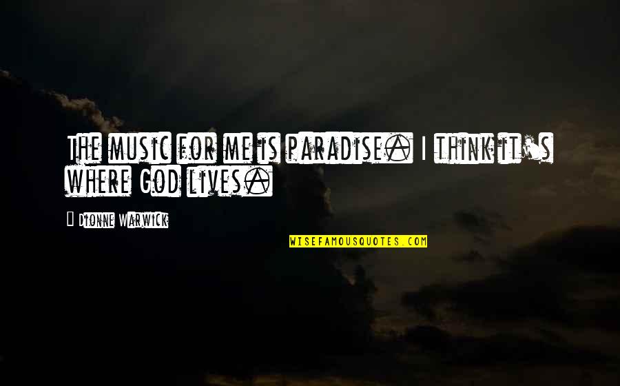Paulo Campos Quotes By Dionne Warwick: The music for me is paradise. I think Paulo Campos Quotes By Dionne Warwick: The music for me is paradise. I think