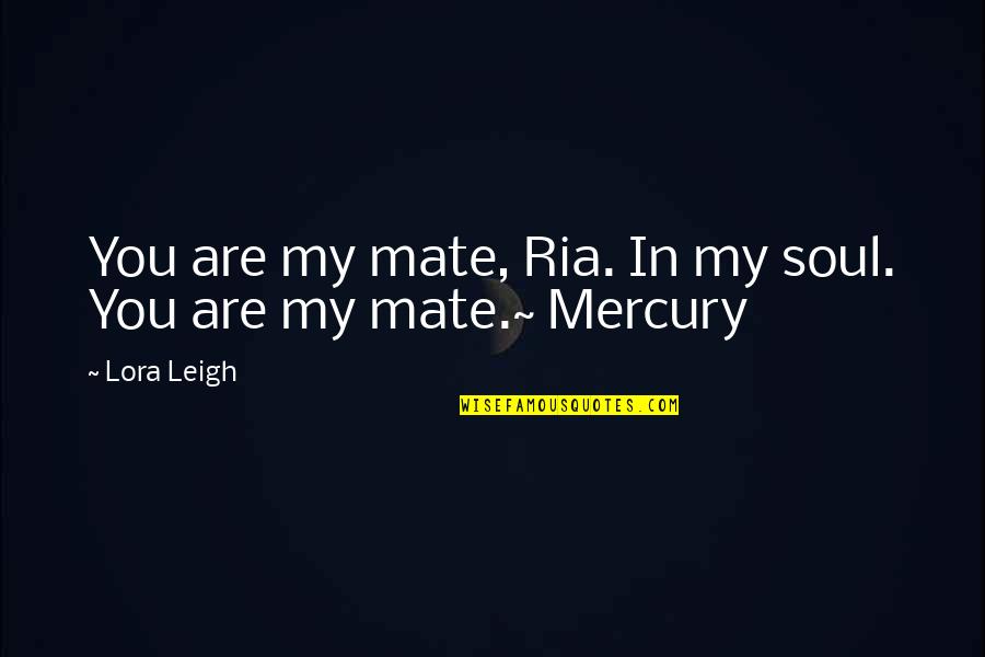 Paulo Campos Quotes By Lora Leigh: You are my mate, Ria. In my soul.