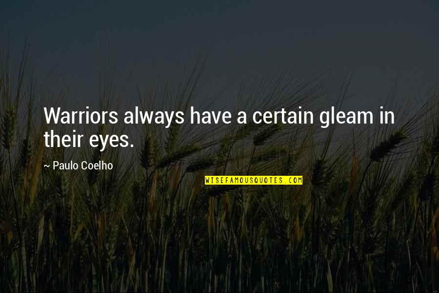 Paulo Coelho A Warrior's Life Quotes By Paulo Coelho: Warriors always have a certain gleam in their Paulo Coelho A Warrior's Life Quotes By Paulo Coelho: Warriors always have a certain gleam in their