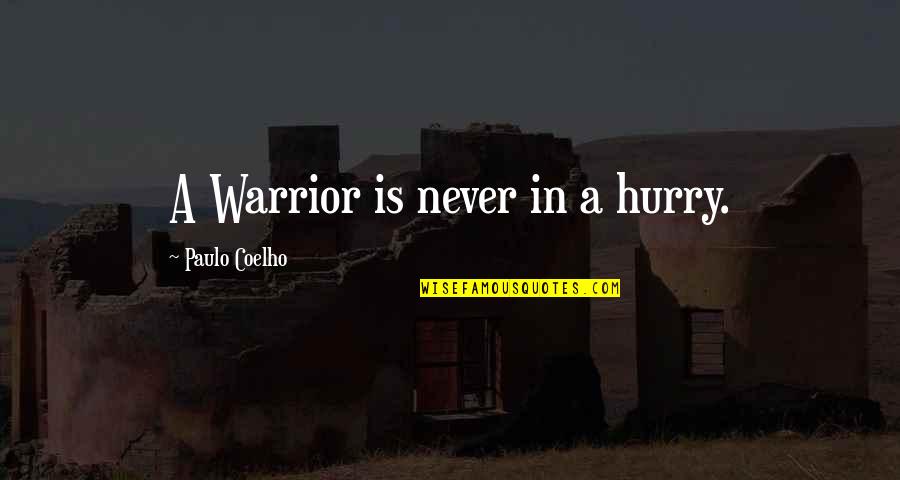 Paulo Coelho A Warrior's Life Quotes By Paulo Coelho: A Warrior is never in a hurry. Paulo Coelho A Warrior's Life Quotes By Paulo Coelho: A Warrior is never in a hurry.