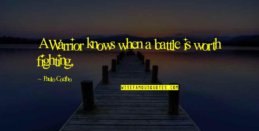 Paulo Coelho A Warrior's Life Quotes By Paulo Coelho: A Warrior knows when a battle is worth Paulo Coelho A Warrior's Life Quotes By Paulo Coelho: A Warrior knows when a battle is worth