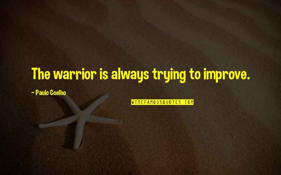 Paulo Coelho A Warrior's Life Quotes By Paulo Coelho: The warrior is always trying to improve.