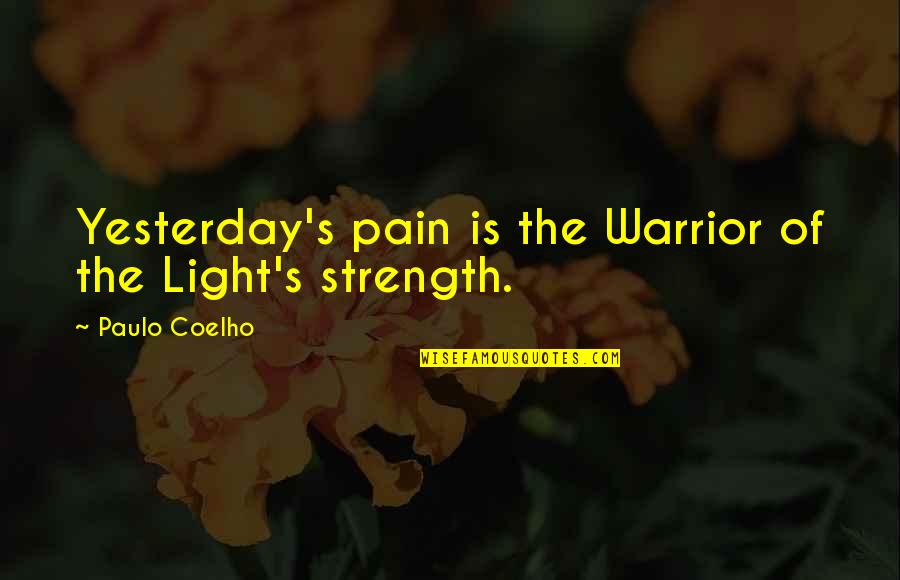 Paulo Coelho A Warrior's Life Quotes By Paulo Coelho: Yesterday's pain is the Warrior of the Light's Paulo Coelho A Warrior's Life Quotes By Paulo Coelho: Yesterday's pain is the Warrior of the Light's