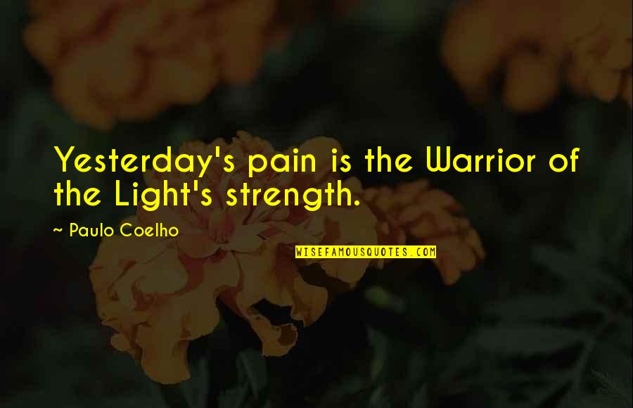 Paulo Coelho A Warrior's Life Quotes By Paulo Coelho: Yesterday's pain is the Warrior of the Light's