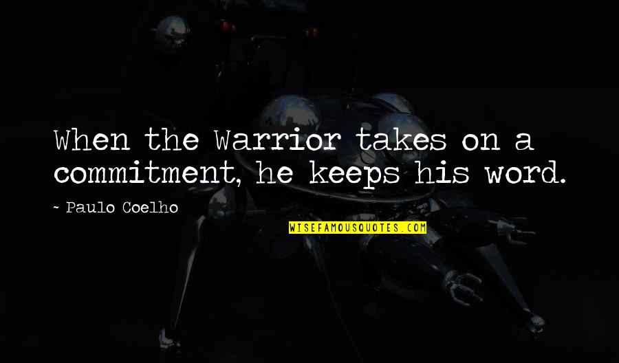 Paulo Coelho A Warrior's Life Quotes By Paulo Coelho: When the Warrior takes on a commitment, he Paulo Coelho A Warrior's Life Quotes By Paulo Coelho: When the Warrior takes on a commitment, he
