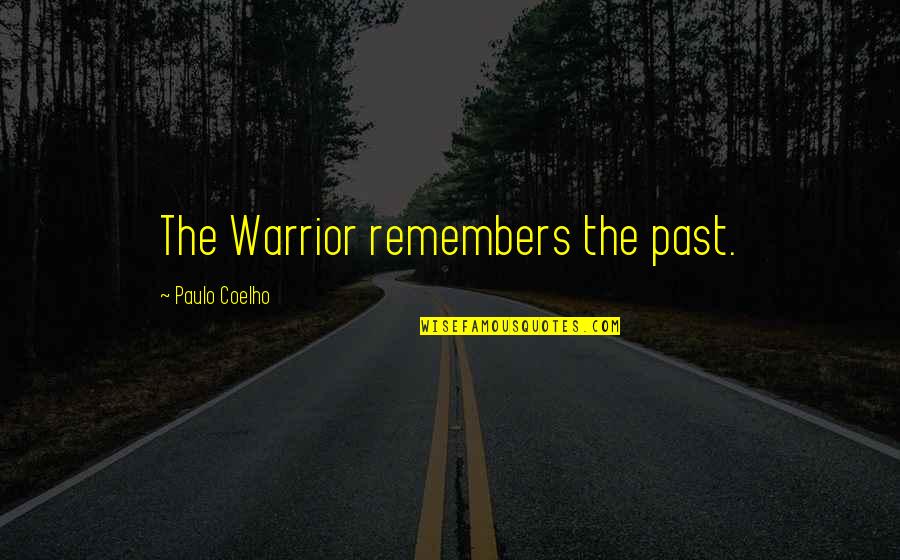 Paulo Coelho A Warrior's Life Quotes By Paulo Coelho: The Warrior remembers the past.